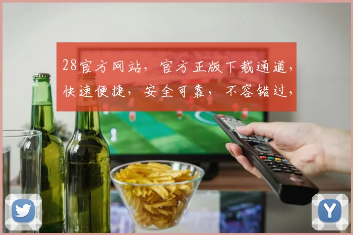 28官方网站，官方正版下载通道，快速便捷，安全可靠，不容错过，必看指南