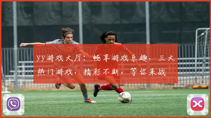 yy游戏大厅：畅享游戏乐趣，三大热门游戏，精彩不断，等你来战